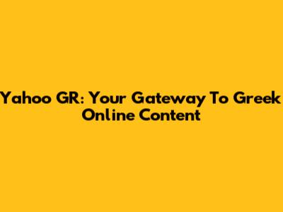 Yahoo GR: Your Gateway To Greek Online Content