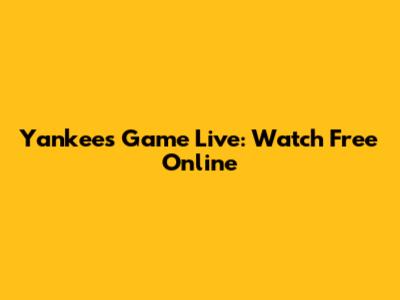 Yankees Game Live: Watch Free Online