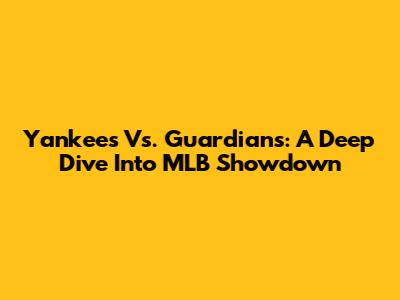 Yankees Vs. Guardians: A Deep Dive Into MLB Showdown