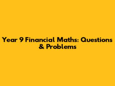 Year 9 Financial Maths: Questions & Problems