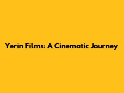 Yerin Films: A Cinematic Journey