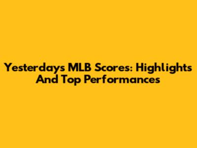 Yesterday's MLB Scores: Highlights And Top Performances