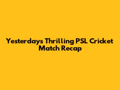 Yesterday's Thrilling PSL Cricket Match Recap