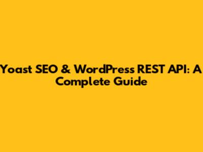 Yoast SEO & WordPress REST API: A Complete Guide