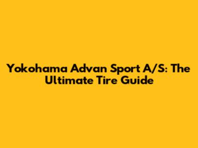 Yokohama Advan Sport A/S: The Ultimate Tire Guide