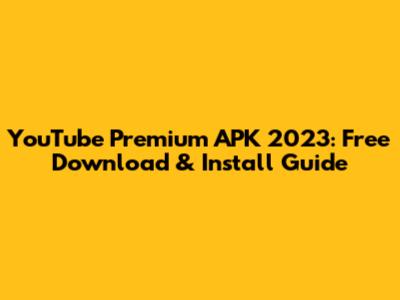 YouTube Premium APK 2023: Free Download & Install Guide