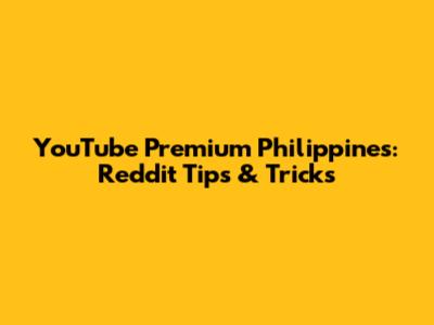 YouTube Premium Philippines: Reddit Tips & Tricks