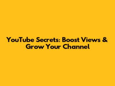YouTube Secrets: Boost Views & Grow Your Channel