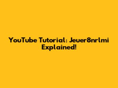 YouTube Tutorial: Jeuer8nrlmi Explained!