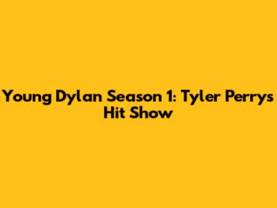 Young Dylan Season 1: Tyler Perry's Hit Show