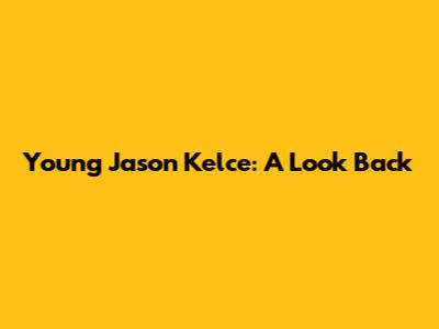 Young Jason Kelce: A Look Back