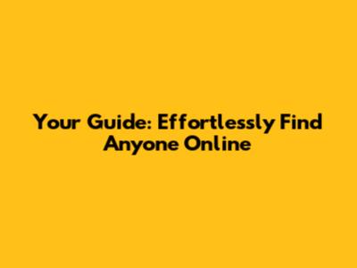 Your Guide: Effortlessly Find Anyone Online