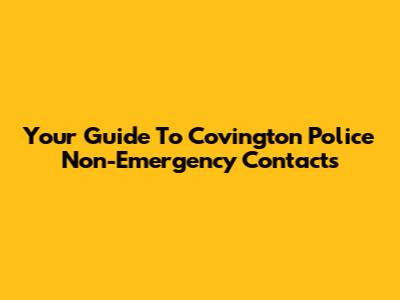 Your Guide To Covington Police Non-Emergency Contacts