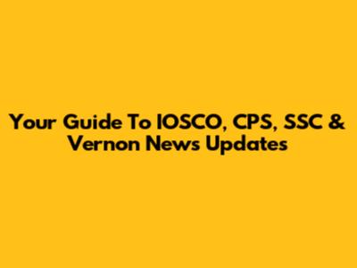 Your Guide To IOSCO, CPS, SSC & Vernon News Updates