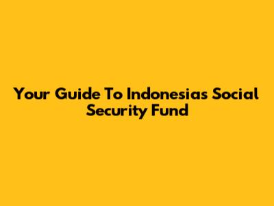 Your Guide To Indonesia's Social Security Fund