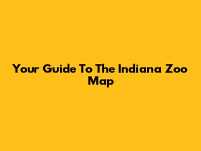 Your Guide To The Indiana Zoo Map