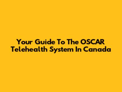 Your Guide To The OSCAR Telehealth System In Canada