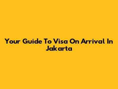 Your Guide To Visa On Arrival In Jakarta