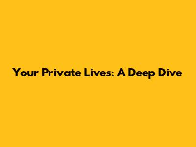 Your Private Lives: A Deep Dive