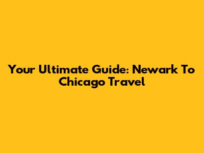 Your Ultimate Guide: Newark To Chicago Travel