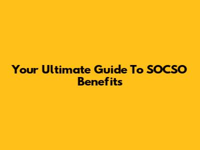 Your Ultimate Guide To SOCSO Benefits