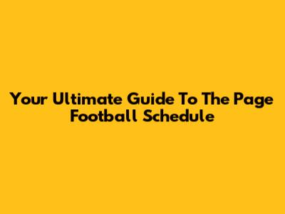 Your Ultimate Guide To The Page Football Schedule