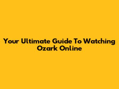 Your Ultimate Guide To Watching Ozark Online