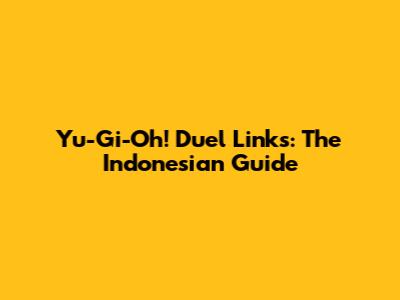 Yu-Gi-Oh! Duel Links: The Indonesian Guide