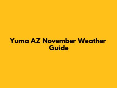 Yuma AZ November Weather Guide