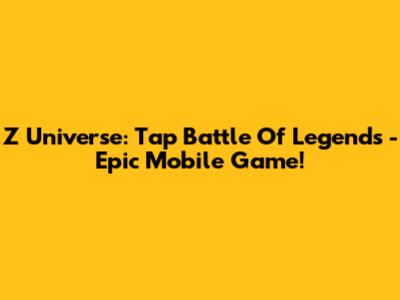 Z Universe: Tap Battle Of Legends - Epic Mobile Game!