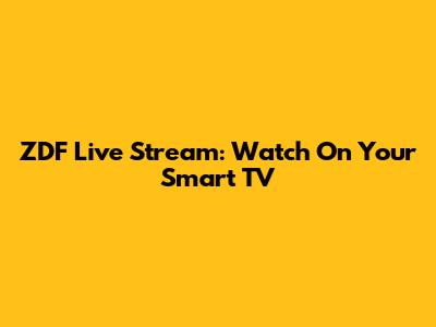 ZDF Live Stream: Watch On Your Smart TV