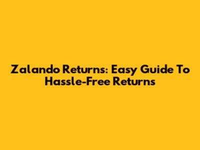 Zalando Returns: Easy Guide To Hassle-Free Returns