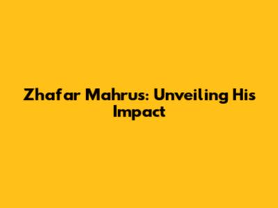 Zhafar Mahrus: Unveiling His Impact