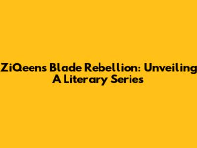 ZiQeen's Blade Rebellion: Unveiling A Literary Series