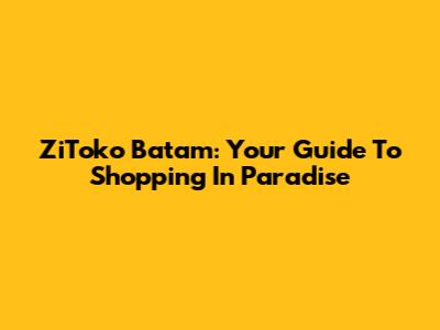 ZiToko Batam: Your Guide To Shopping In Paradise