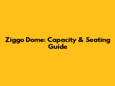Ziggo Dome: Capacity & Seating Guide