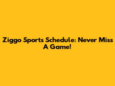 Ziggo Sports Schedule: Never Miss A Game!