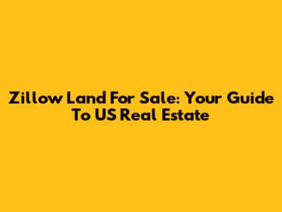 Zillow Land For Sale: Your Guide To US Real Estate