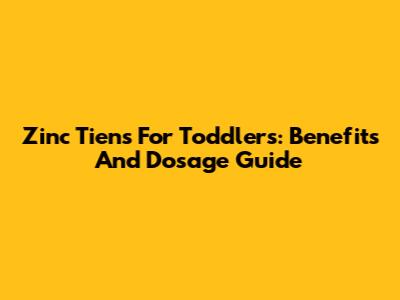 Zinc Tiens For Toddlers: Benefits And Dosage Guide