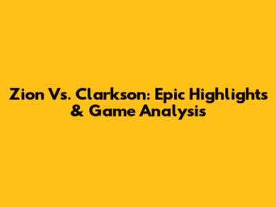 Zion Vs. Clarkson: Epic Highlights & Game Analysis