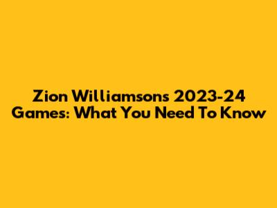 Zion Williamson's 2023-24 Games: What You Need To Know