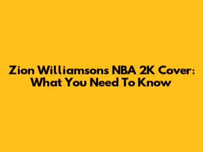 Zion Williamson's NBA 2K Cover: What You Need To Know