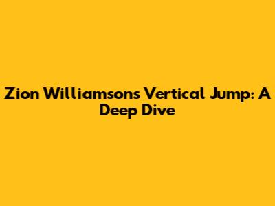 Zion Williamson's Vertical Jump: A Deep Dive