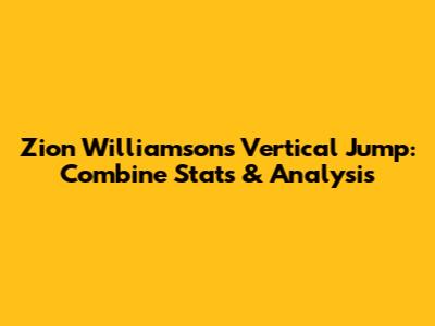 Zion Williamson's Vertical Jump: Combine Stats & Analysis