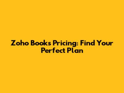 Zoho Books Pricing: Find Your Perfect Plan