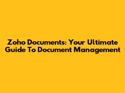 Zoho Documents: Your Ultimate Guide To Document Management