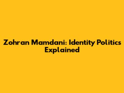 Zohran Mamdani: Identity Politics Explained