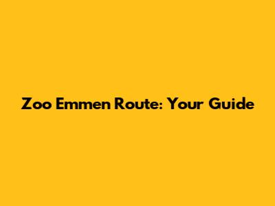 Zoo Emmen Route: Your Guide