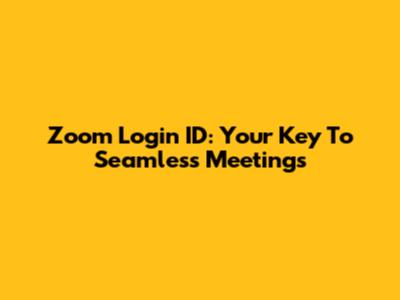 Zoom Login ID: Your Key To Seamless Meetings