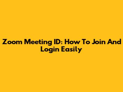 Zoom Meeting ID: How To Join And Login Easily